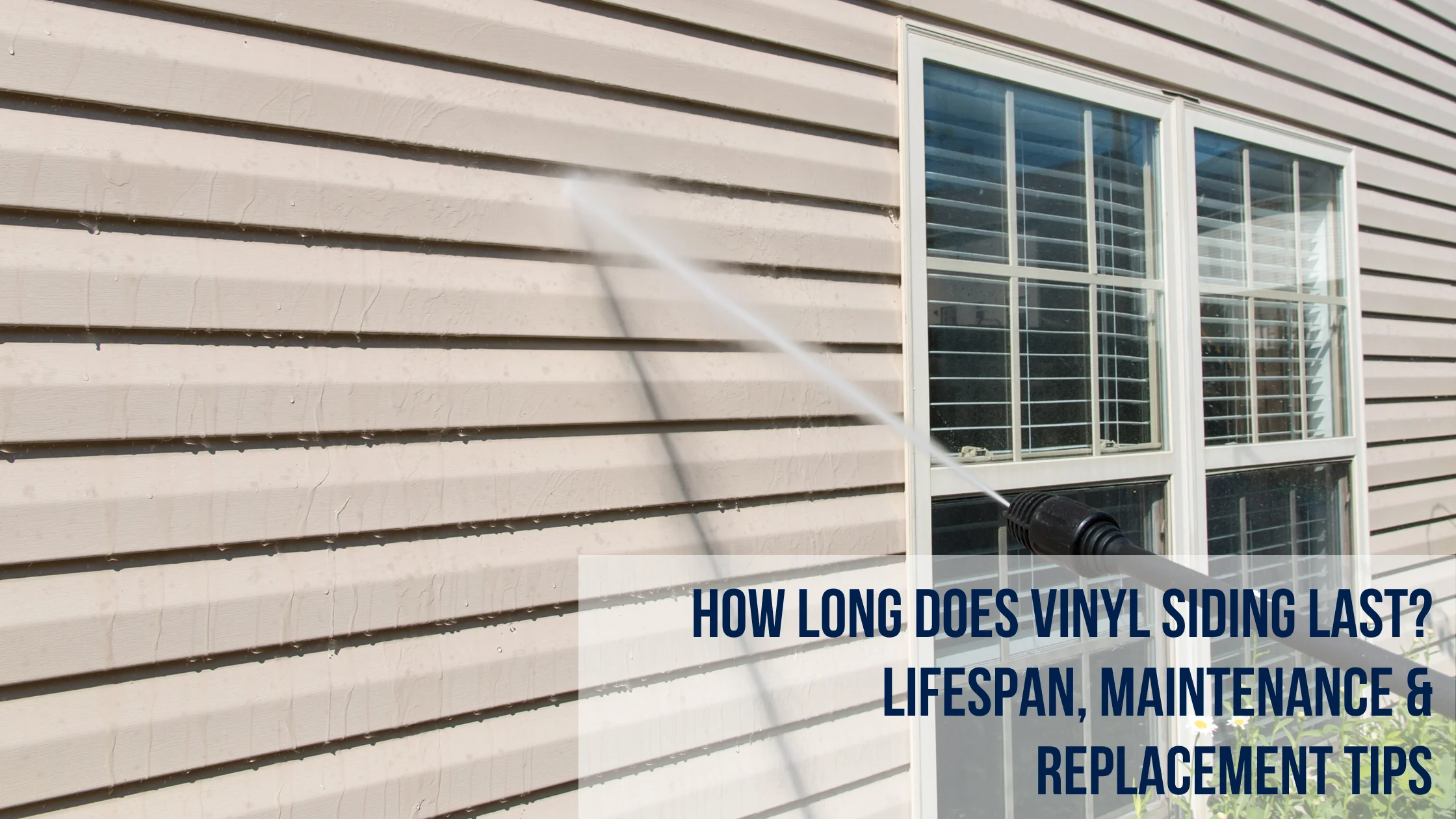 How Long Does Vinyl Siding Last Lifespan, Maintenance & Replacement Tips